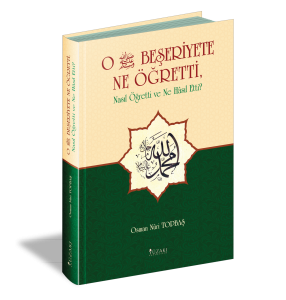 O Beşeriyete Ne Öğretti, Nasıl Öğretti ve Ne Hasıl Etti?